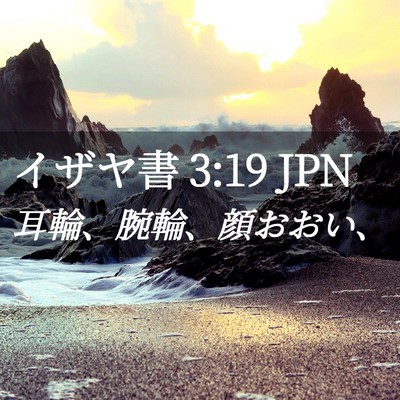 Picture 02 - イザヤ書 3:19 JPN - 耳輪、腕輪、顔おおい、 - Bible Verse Picture