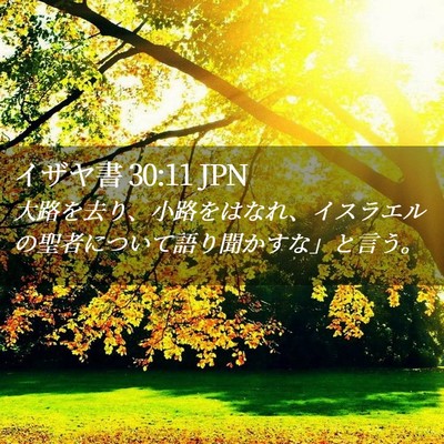 Picture 02 - イザヤ書 30:11 JPN - 大路を去り、小路をはなれ、イスラ - Bible Verse Picture