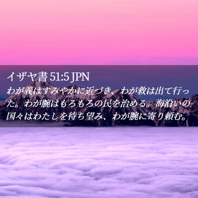 Picture 02 - イザヤ書 51:5 JPN - わが義はすみやかに近づき、わが救 - Bible Verse Picture