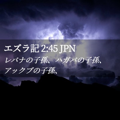 Picture 02 - エズラ記 2:45 JPN - レバナの子孫、ハガバの子孫、アッ - Bible Verse Picture