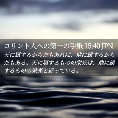 Picture 02 - コリント人への第一の手紙 15:40 JPN - 天に属するからだもあれば、地に属 - Bible Verse Picture