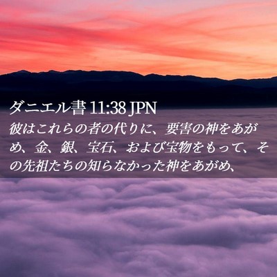 Picture 02 - ダニエル書 11:38 JPN - 彼はこれらの者の代りに、要害の神 - Bible Verse Picture