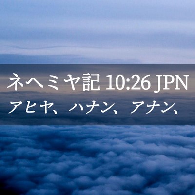 Picture 02 - ネヘミヤ記 10:26 JPN - アヒヤ、ハナン、アナン、 - Bible Verse Picture