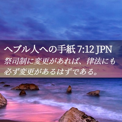 Picture 02 - ヘブル人への手紙 7:12 JPN - 祭司制に変更があれば、律法にも必 - Bible Verse Picture