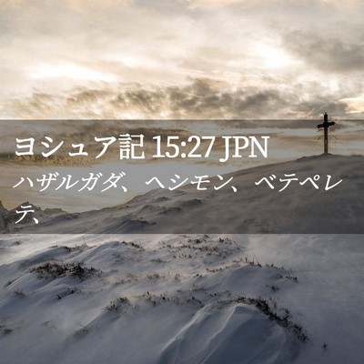 Picture 02 - ヨシュア記 15:27 JPN - ハザルガダ、ヘシモン、ベテペレテ - Bible Verse Picture
