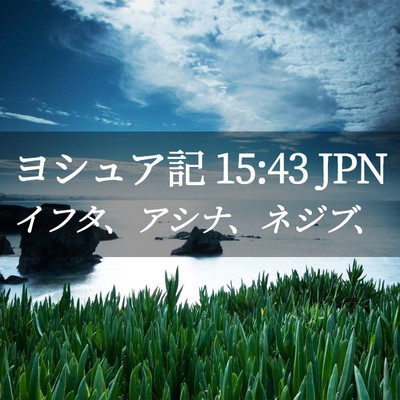 Picture 02 - ヨシュア記 15:43 JPN - イフタ、アシナ、ネジブ、 - Bible Verse Picture