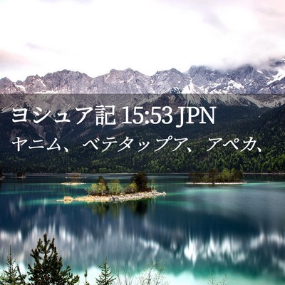 Picture 02 - ヨシュア記 15:53 JPN - ヤニム、ベテタップア、アペカ、 - Bible Verse Picture