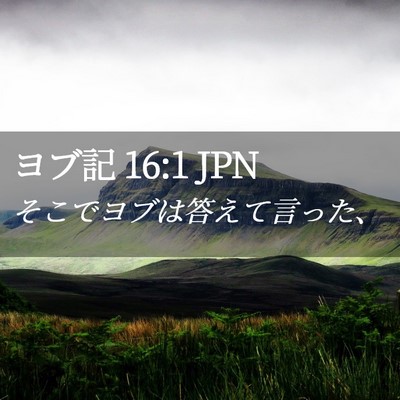 Picture 02 - ヨブ記 16:1 JPN - そこでヨブは答えて言った、 - Bible Verse Picture