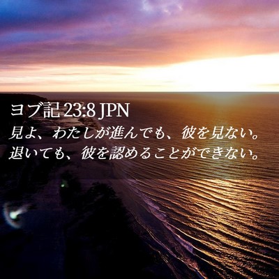 Picture 02 - ヨブ記 23:8 JPN - 見よ、わたしが進んでも、彼を見な - Bible Verse Picture