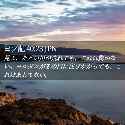 Picture 02 - ヨブ記 40:23 JPN - 見よ、たとい川が荒れても、これは - Bible Verse Picture