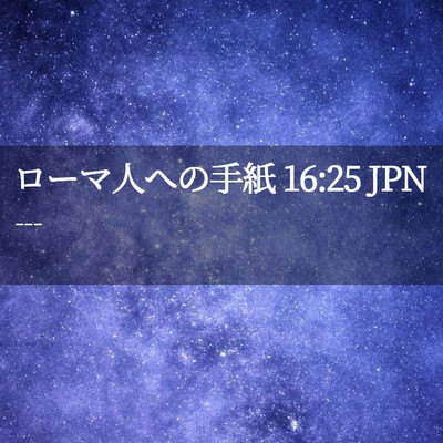 Picture 02 - ローマ人への手紙 16:25 JPN - --- - Bible Verse Picture