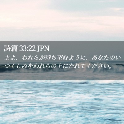 Picture 02 - 詩篇 33:22 JPN - 主よ、われらが待ち望むように、あ - Bible Verse Picture