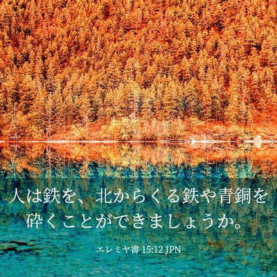 Picture 03 - エレミヤ書 15:12 JPN - 人は鉄を、北からくる鉄や青銅を砕 - Bible Verse Picture