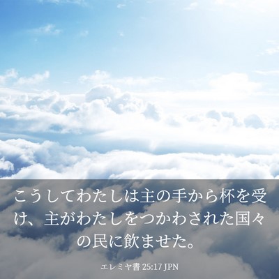 Picture 03 - エレミヤ書 25:17 JPN - こうしてわたしは主の手から杯を受 - Bible Verse Picture