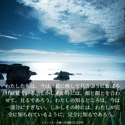 Picture 03 - コリント人への第一の手紙 13:12 JPN - わたしたちは、今は、鏡に映して見 - Bible Verse Picture