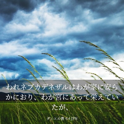 Picture 03 - ダニエル書 4:4 JPN - われネブカデネザルはわが家に安ら - Bible Verse Picture