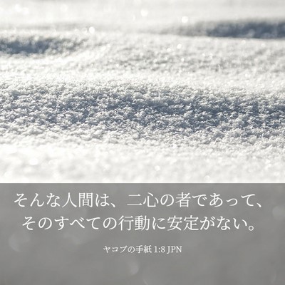 Picture 03 - ヤコブの手紙 1:8 JPN - そんな人間は、二心の者であって、 - Bible Verse Picture