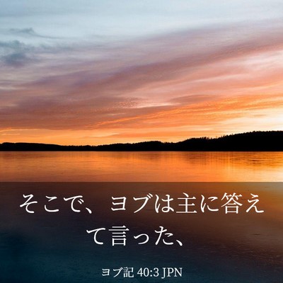 Picture 03 - ヨブ記 40:3 JPN - そこで、ヨブは主に答えて言った、 - Bible Verse Picture