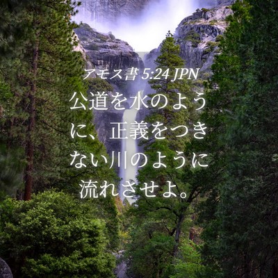 Picture 04 - アモス書 5:24 JPN - 公道を水のように、正義をつきない - Bible Verse Picture