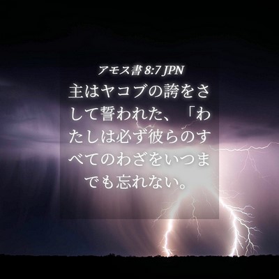 Picture 04 - アモス書 8:7 JPN - 主はヤコブの誇をさして誓われた、 - Bible Verse Picture