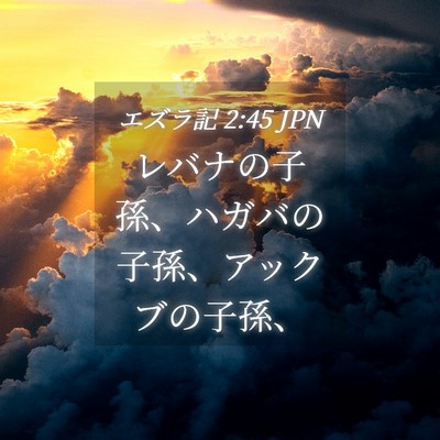 Picture 04 - エズラ記 2:45 JPN - レバナの子孫、ハガバの子孫、アッ - Bible Verse Picture