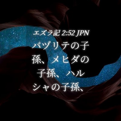 Picture 04 - エズラ記 2:52 JPN - バヅリテの子孫、メヒダの子孫、ハ - Bible Verse Picture