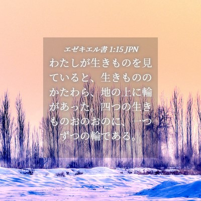 Picture 04 - エゼキエル書 1:15 JPN - わたしが生きものを見ていると、生 - Bible Verse Picture