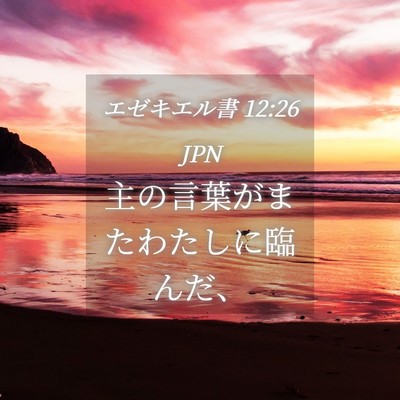 Picture 04 - エゼキエル書 12:26 JPN - 主の言葉がまたわたしに臨んだ、 - Bible Verse Picture