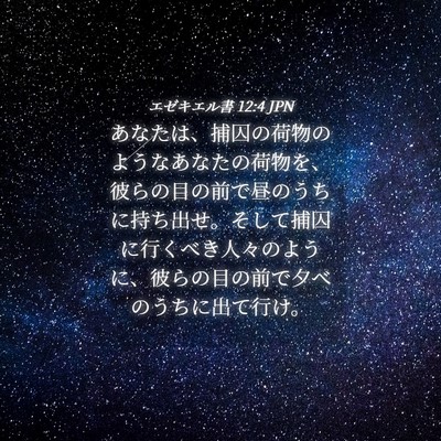 Picture 04 - エゼキエル書 12:4 JPN - あなたは、捕囚の荷物のようなあな - Bible Verse Picture