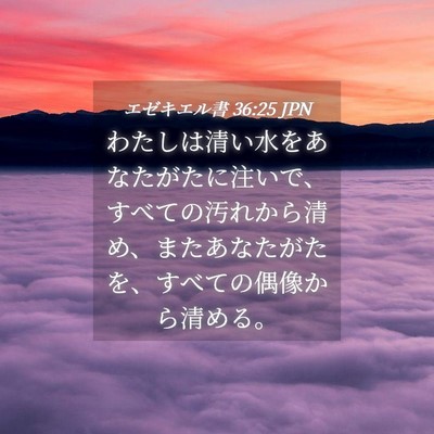Picture 04 - エゼキエル書 36:25 JPN - わたしは清い水をあなたがたに注い - Bible Verse Picture