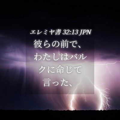 Picture 04 - エレミヤ書 32:13 JPN - 彼らの前で、わたしはバルクに命じ - Bible Verse Picture
