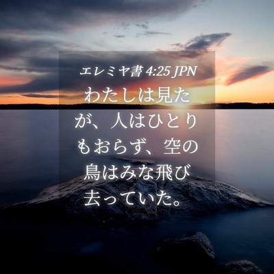 Picture 04 - エレミヤ書 4:25 JPN - わたしは見たが、人はひとりもおら - Bible Verse Picture