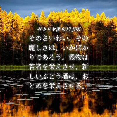 Picture 04 - ゼカリヤ書 9:17 JPN - そのさいわい、その麗しさは、いか - Bible Verse Picture
