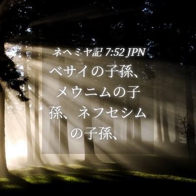 Picture 04 - ネヘミヤ記 7:52 JPN - ベサイの子孫、メウニムの子孫、ネ - Bible Verse Picture