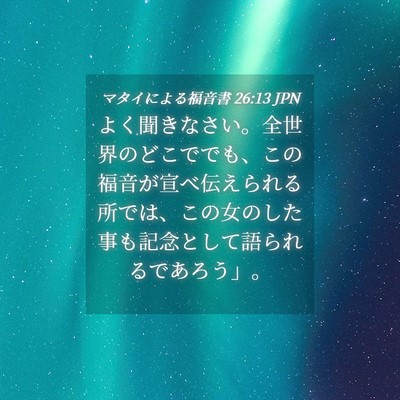 Picture 04 - マタイによる福音書 26:13 JPN - よく聞きなさい。全世界のどこでで - Bible Verse Picture