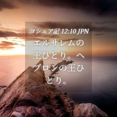 Picture 04 - ヨシュア記 12:10 JPN - エルサレムの王ひとり。ヘブロンの - Bible Verse Picture