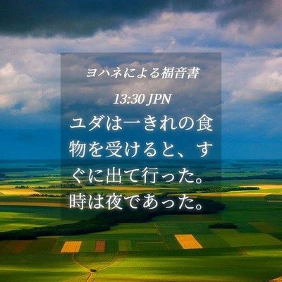 Picture 04 - ヨハネによる福音書 13:30 JPN - ユダは一きれの食物を受けると、す - Bible Verse Picture