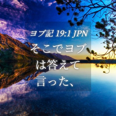 Picture 04 - ヨブ記 19:1 JPN - そこでヨブは答えて言った、 - Bible Verse Picture