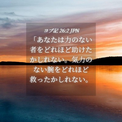 Picture 04 - ヨブ記 26:2 JPN - 「あなたは力のない者をどれほど助 - Bible Verse Picture
