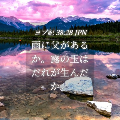 Picture 04 - ヨブ記 38:28 JPN - 雨に父があるか。露の玉はだれが生 - Bible Verse Picture