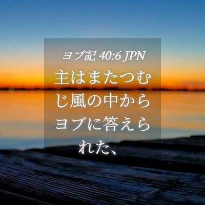 Picture 04 - ヨブ記 40:6 JPN - 主はまたつむじ風の中からヨブに答 - Bible Verse Picture