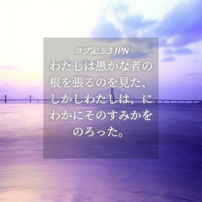 Picture 04 - ヨブ記 5:3 JPN - わたしは愚かな者の根を張るのを見 - Bible Verse Picture