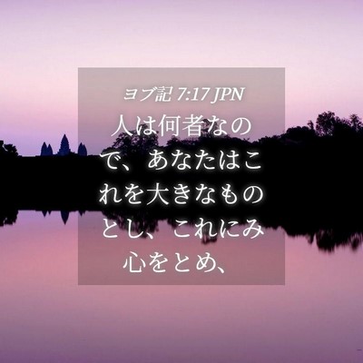Picture 04 - ヨブ記 7:17 JPN - 人は何者なので、あなたはこれを大 - Bible Verse Picture