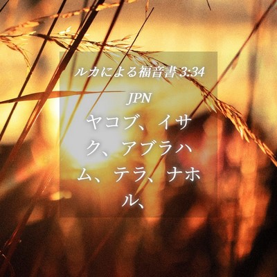 Picture 04 - ルカによる福音書 3:34 JPN - ヤコブ、イサク、アブラハム、テラ - Bible Verse Picture