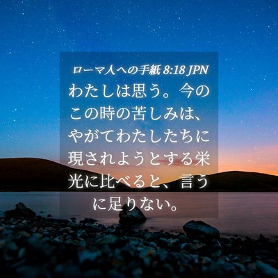 Picture 04 - ローマ人への手紙 8:18 JPN - わたしは思う。今のこの時の苦しみ - Bible Verse Picture