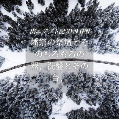 Picture 04 - 出エジプト記 31:9 JPN - 燔祭の祭壇とそのもろもろの器、洗 - Bible Verse Picture