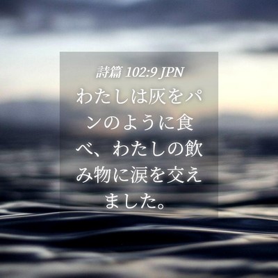 Picture 04 - 詩篇 102:9 JPN - わたしは灰をパンのように食べ、わ - Bible Verse Picture