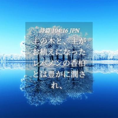Picture 04 - 詩篇 104:16 JPN - 主の木と、主がお植えになったレバ - Bible Verse Picture