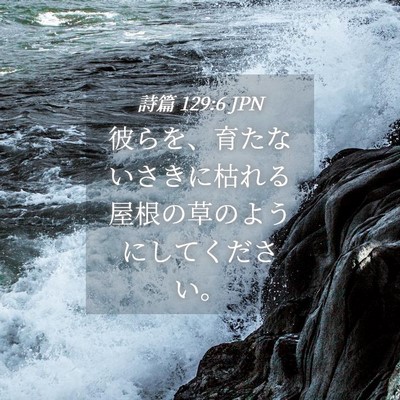 Picture 04 - 詩篇 129:6 JPN - 彼らを、育たないさきに枯れる屋根 - Bible Verse Picture