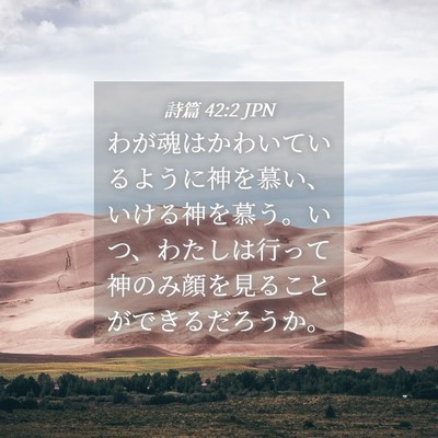 Picture 04 - 詩篇 42:2 JPN - わが魂はかわいているように神を慕 - Bible Verse Picture